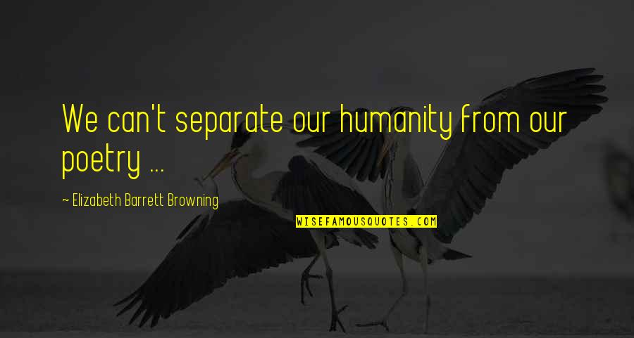 Funny Attractiveness Quotes By Elizabeth Barrett Browning: We can't separate our humanity from our poetry Funny Attractiveness Quotes By Elizabeth Barrett Browning: We can't separate our humanity from our poetry