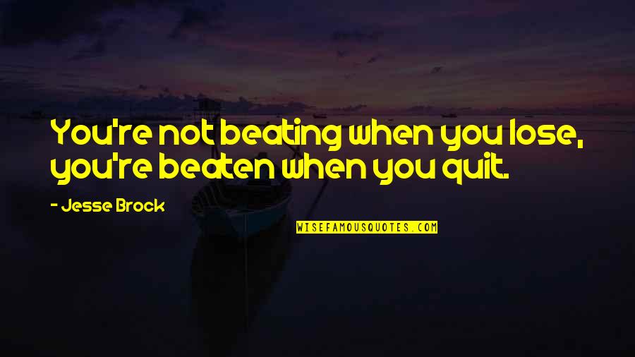 Funny Attractiveness Quotes By Jesse Brock: You're not beating when you lose, you're beaten