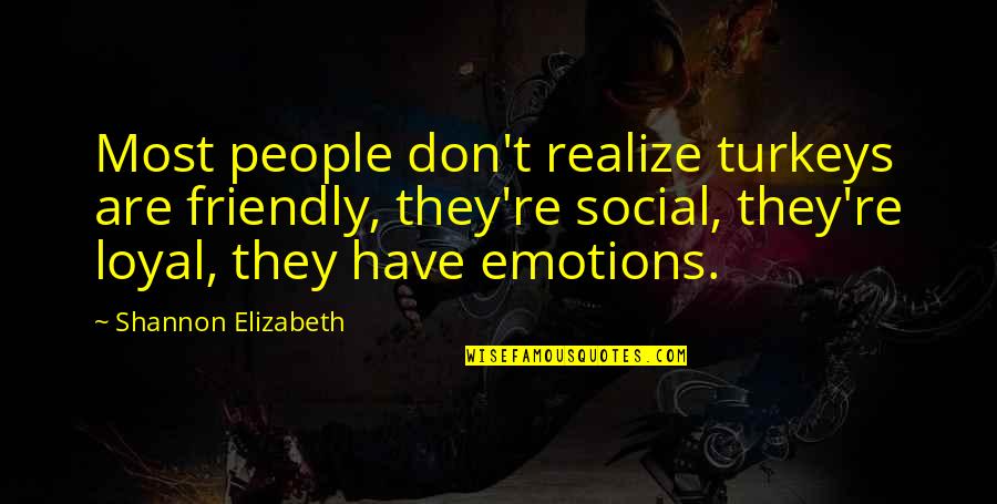 Funny Attractiveness Quotes By Shannon Elizabeth: Most people don't realize turkeys are friendly, they're Funny Attractiveness Quotes By Shannon Elizabeth: Most people don't realize turkeys are friendly, they're