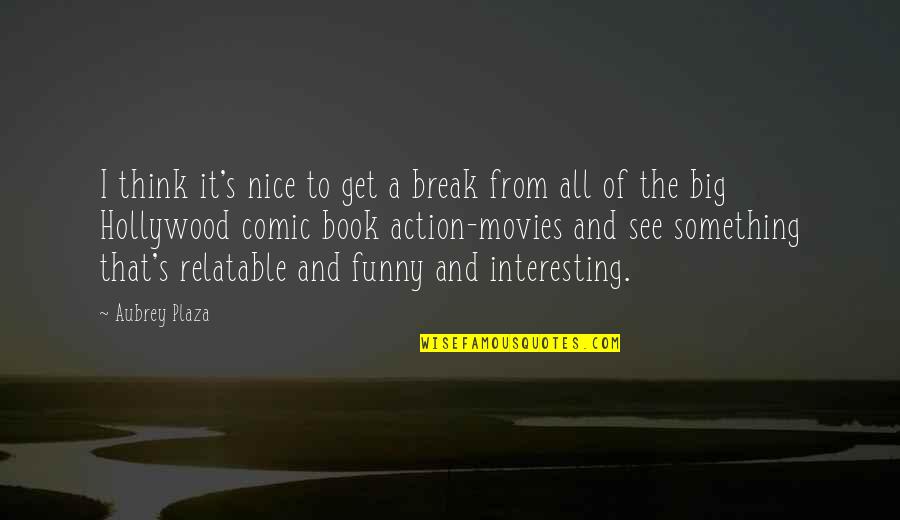 Funny Aubrey Plaza Quotes By Aubrey Plaza: I think it's nice to get a break