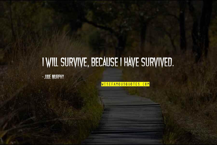 Funny Auburn Quotes By Julie Murphy: I will survive, because I have survived. Funny Auburn Quotes By Julie Murphy: I will survive, because I have survived.