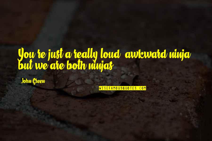 Funny Audit Quotes By John Green: You're just a really loud, awkward ninja, but