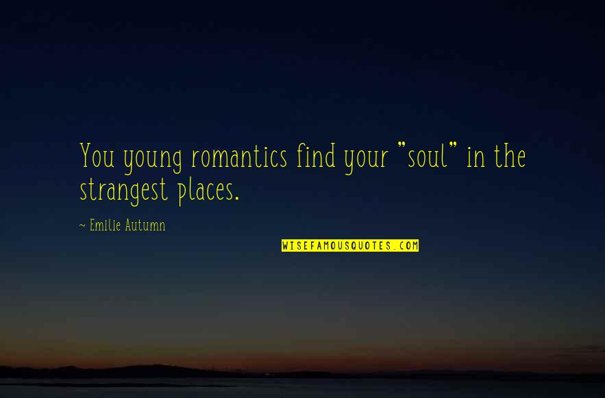 Funny August Quotes By Emilie Autumn: You young romantics find your "soul" in the