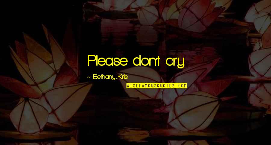 Funny Aunt And Nephew Quotes By Bethany-Kris: Please don't cry. Funny Aunt And Nephew Quotes By Bethany-Kris: Please don't cry.