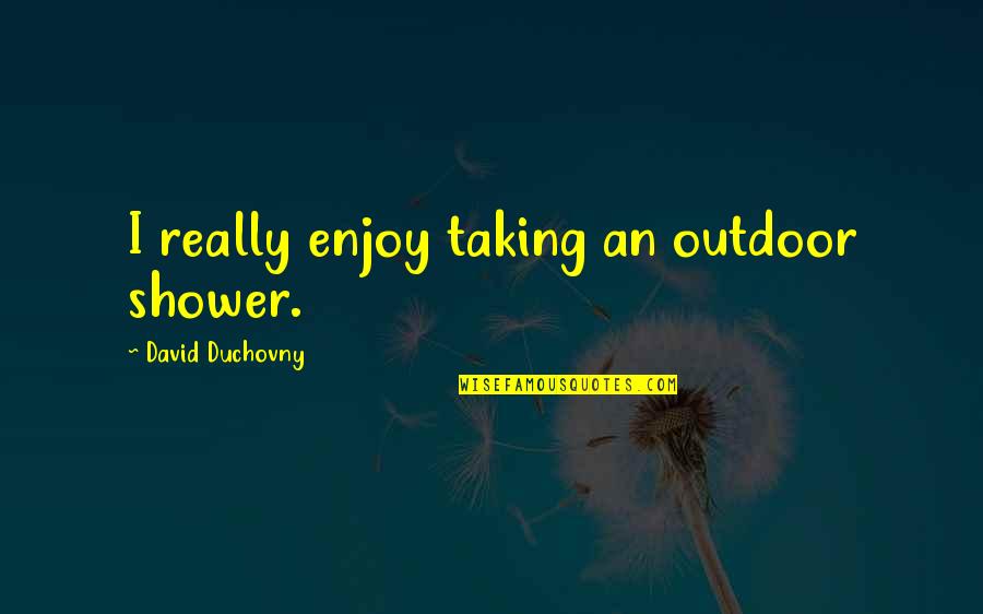 Funny Aunt And Nephew Quotes By David Duchovny: I really enjoy taking an outdoor shower.