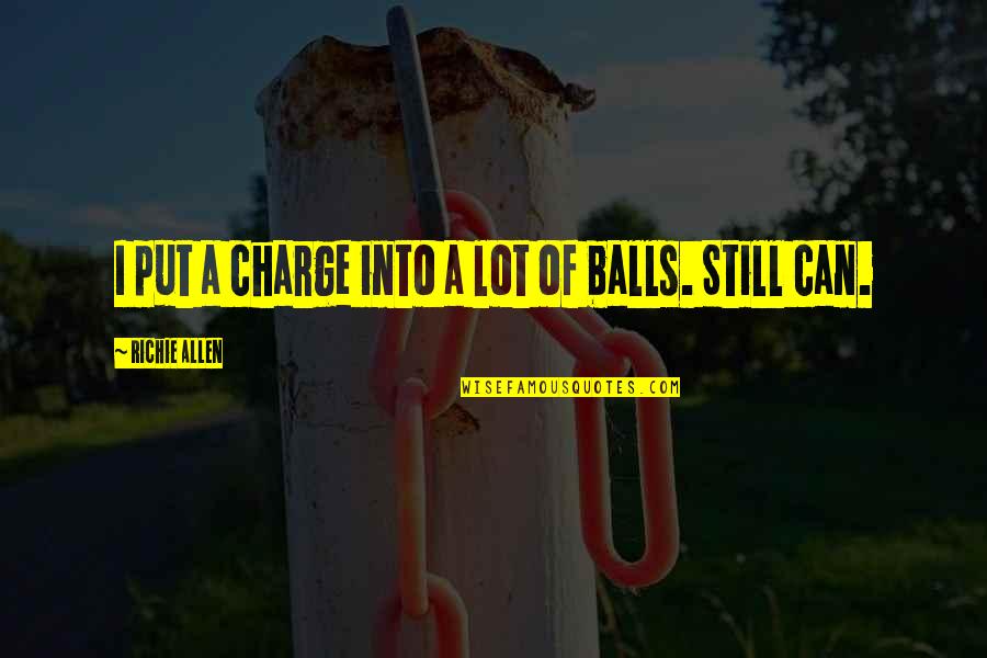 Funny Aunt And Nephew Quotes By Richie Allen: I put a charge into a lot of Funny Aunt And Nephew Quotes By Richie Allen: I put a charge into a lot of