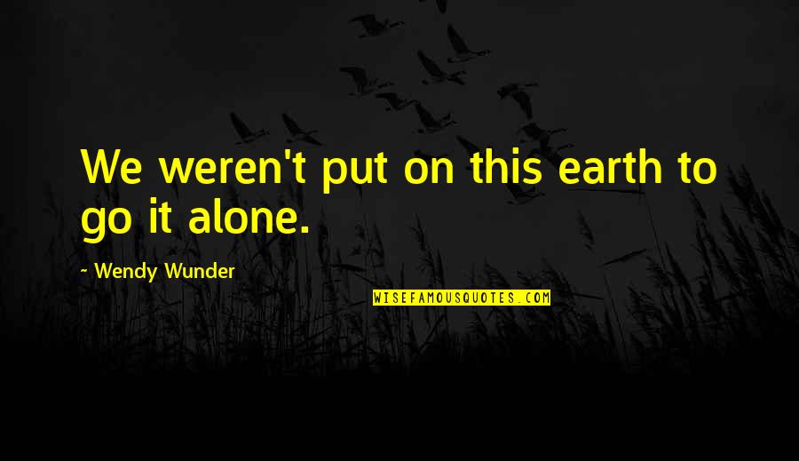 Funny Aunt And Nephew Quotes By Wendy Wunder: We weren't put on this earth to go