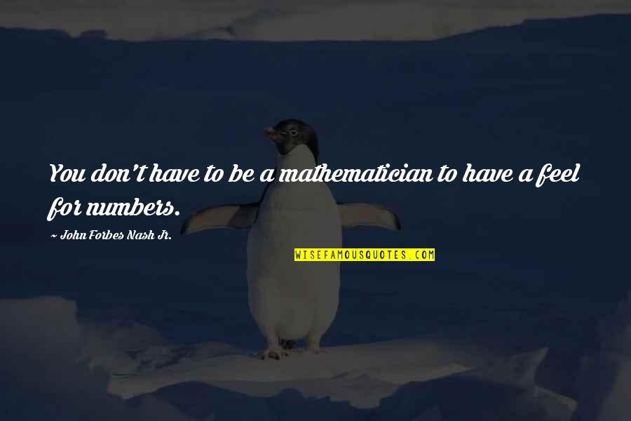 Funny Aura Quotes By John Forbes Nash Jr.: You don't have to be a mathematician to