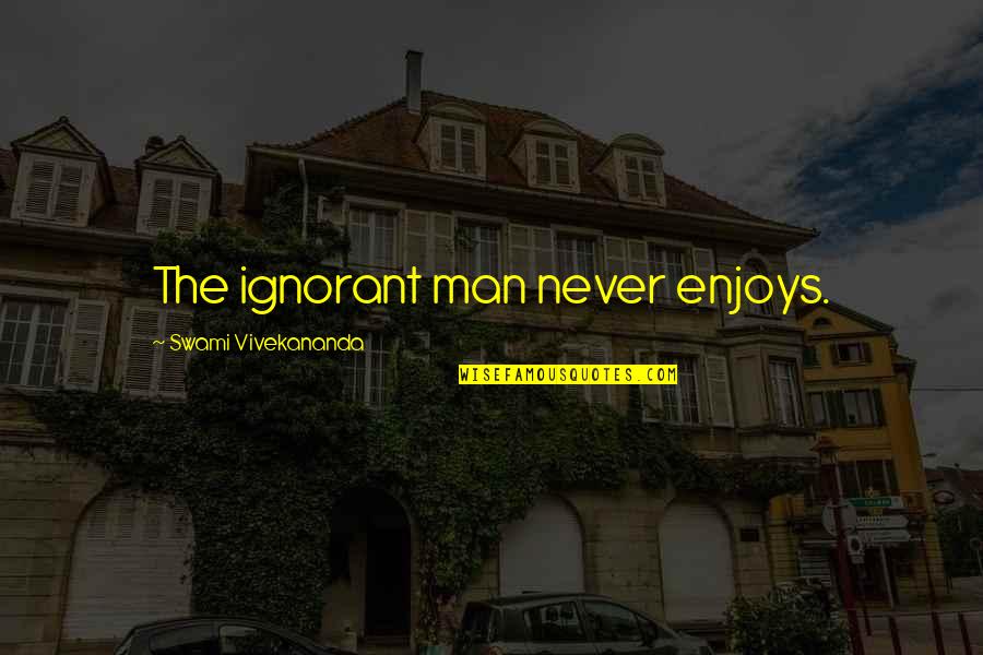 Funny Aura Quotes By Swami Vivekananda: The ignorant man never enjoys.