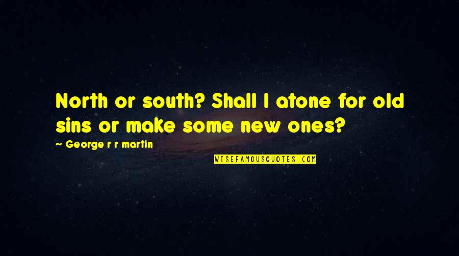 Funny Authority Quotes By George R R Martin: North or south? Shall I atone for old