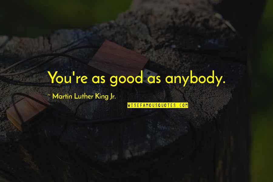 Funny Auto Quotes By Martin Luther King Jr.: You're as good as anybody.