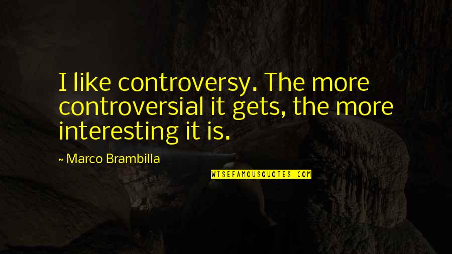 Funny Automotive Quotes By Marco Brambilla: I like controversy. The more controversial it gets,