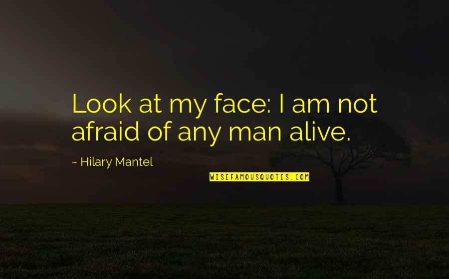 Funny Aviation Maintenance Quotes By Hilary Mantel: Look at my face: I am not afraid