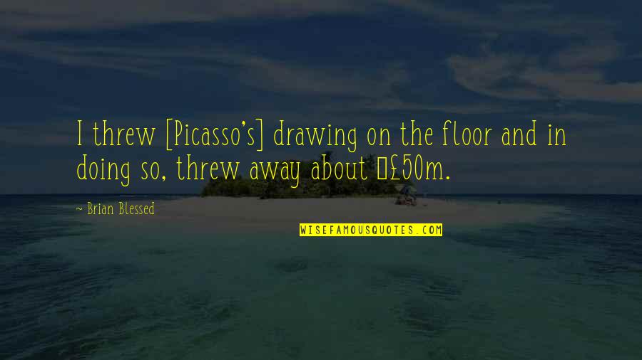 Funny Aviation Quotes By Brian Blessed: I threw [Picasso's] drawing on the floor and
