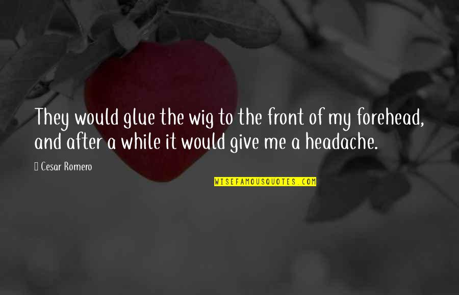 Funny Avocado Quotes By Cesar Romero: They would glue the wig to the front Funny Avocado Quotes By Cesar Romero: They would glue the wig to the front