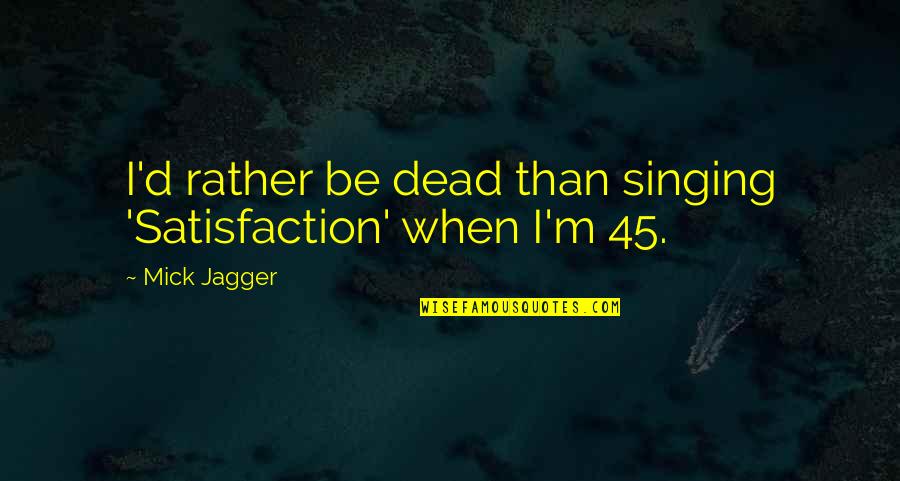 Funny Awkward Situation Quotes By Mick Jagger: I'd rather be dead than singing 'Satisfaction' when