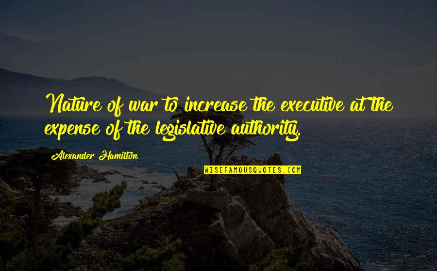 Funny Aww Quotes By Alexander Hamilton: Nature of war to increase the executive at
