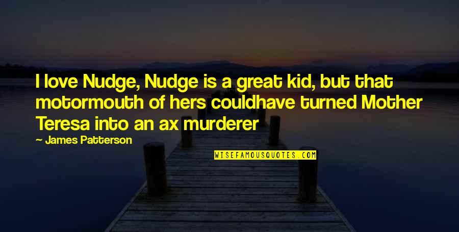 Funny Ax Quotes By James Patterson: I love Nudge, Nudge is a great kid,