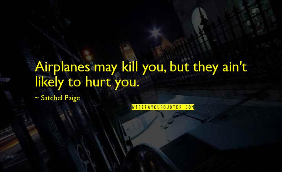 Funny Aztec Quotes By Satchel Paige: Airplanes may kill you, but they ain't likely
