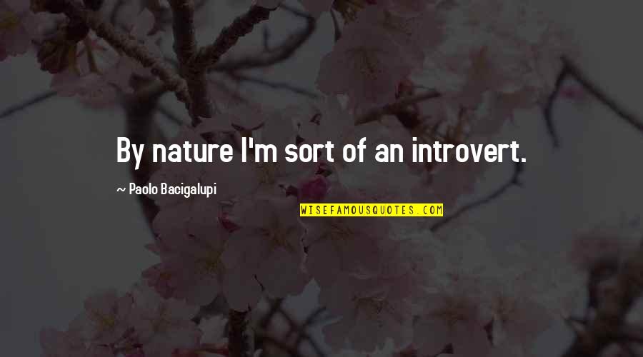 Funny Azz Quotes By Paolo Bacigalupi: By nature I'm sort of an introvert.