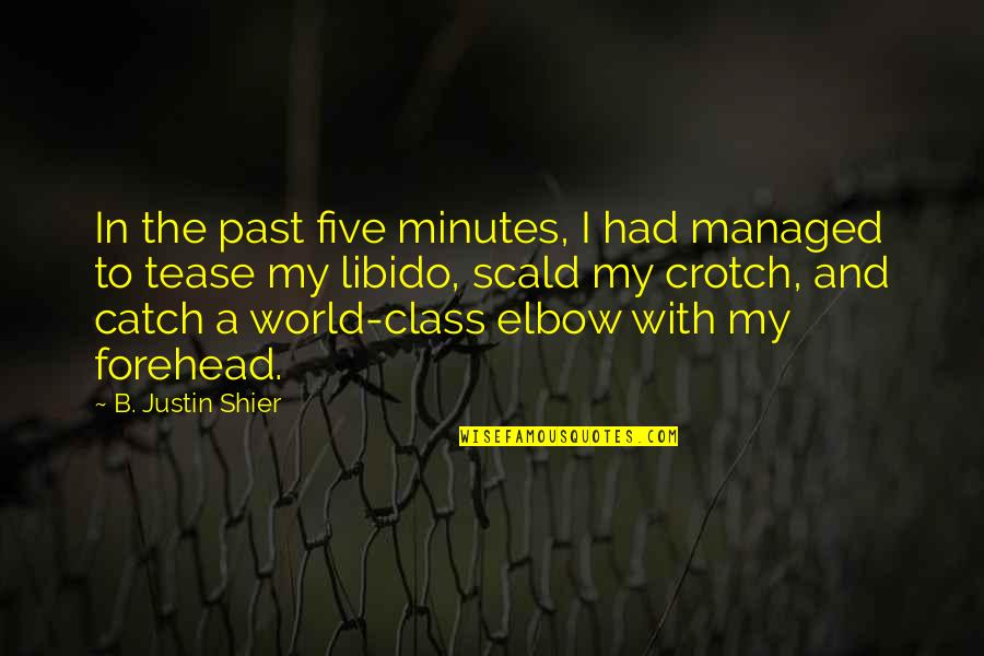 Funny B.tech Quotes By B. Justin Shier: In the past five minutes, I had managed