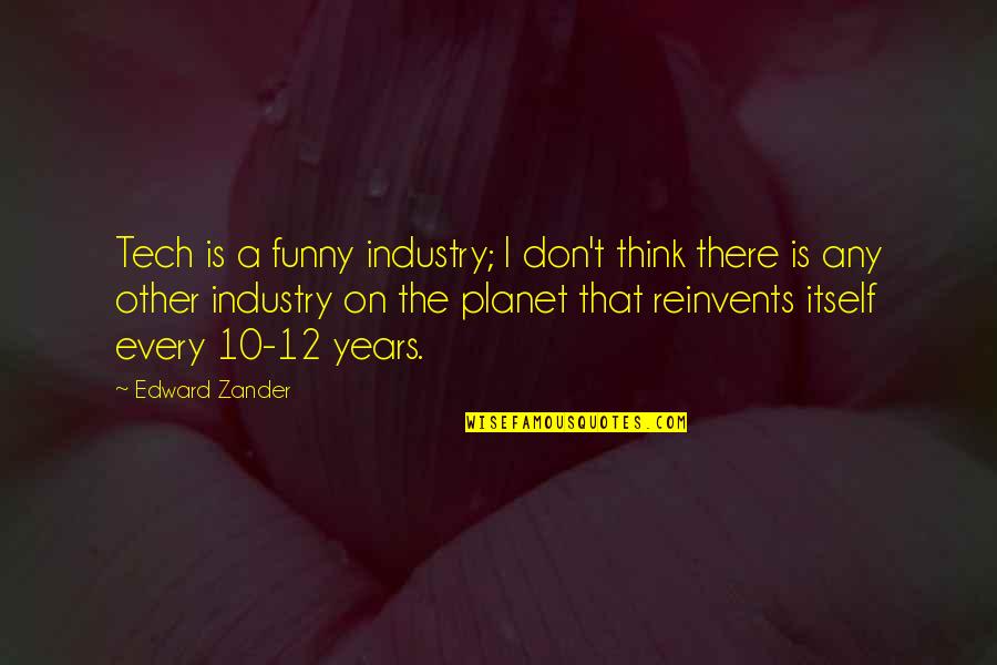 Funny B.tech Quotes By Edward Zander: Tech is a funny industry; I don't think