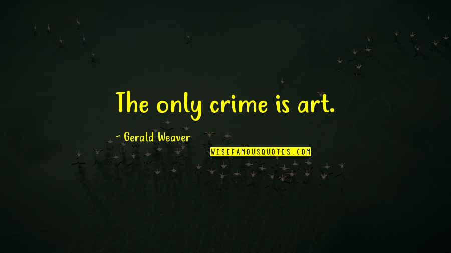 Funny Babe Ruth Quotes By Gerald Weaver: The only crime is art.