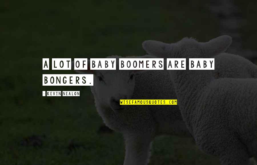 Funny Baby Boomers Quotes By Kevin Nealon: A lot of baby boomers are baby bongers.