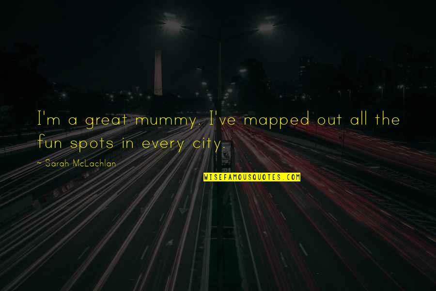Funny Baby Faces Quotes By Sarah McLachlan: I'm a great mummy. I've mapped out all