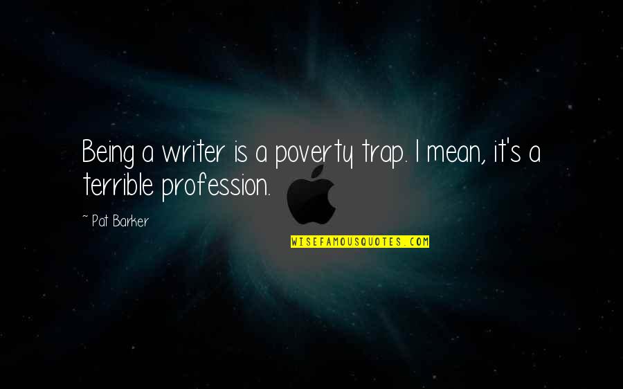 Funny Bachelors Quotes By Pat Barker: Being a writer is a poverty trap. I