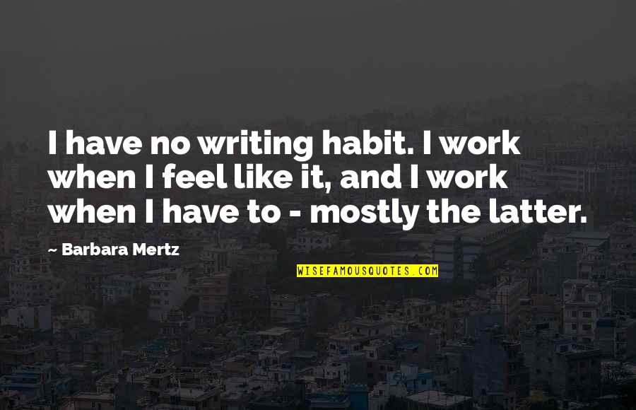 Funny Back In Nam Quotes By Barbara Mertz: I have no writing habit. I work when