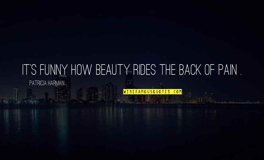 Funny Back Off Quotes By Patricia Harman: It's funny how beauty rides the back of Funny Back Off Quotes By Patricia Harman: It's funny how beauty rides the back of