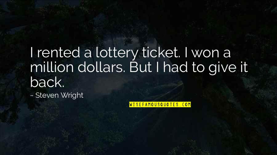 Funny Back Up Quotes By Steven Wright: I rented a lottery ticket. I won a