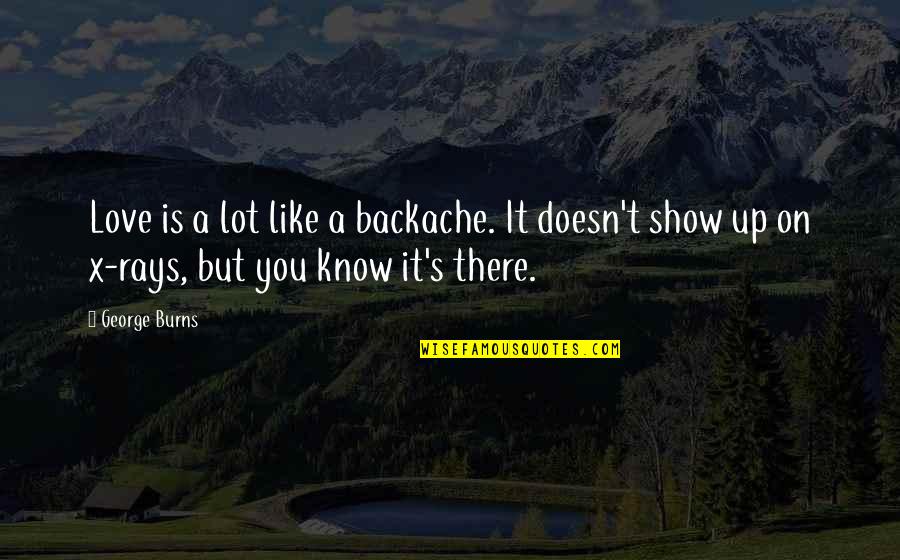 Funny Backache Quotes By George Burns: Love is a lot like a backache. It