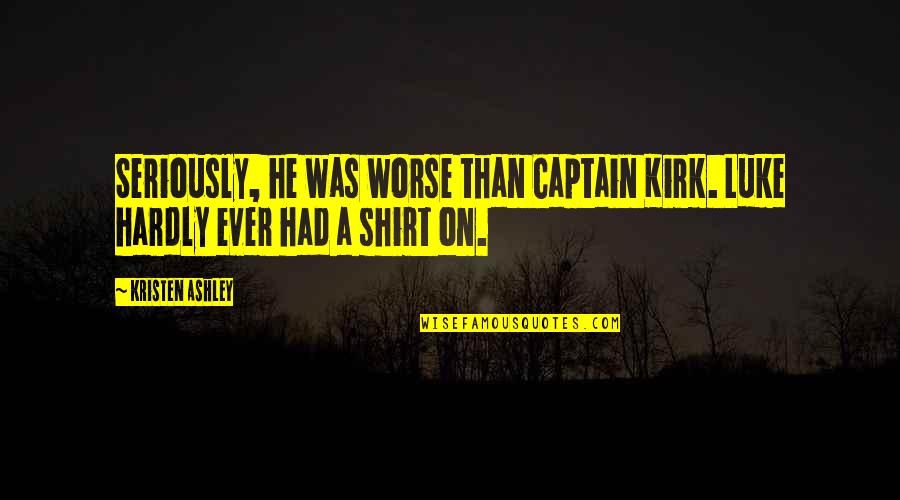 Funny Backache Quotes By Kristen Ashley: Seriously, he was worse than Captain Kirk. Luke