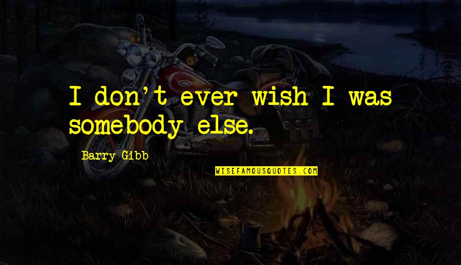 Funny Backbencher Quotes By Barry Gibb: I don't ever wish I was somebody else.