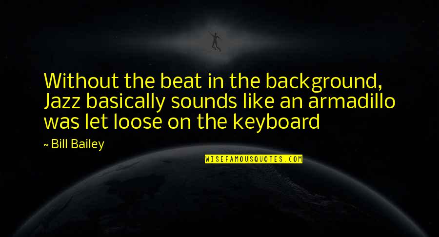 Funny Background Quotes By Bill Bailey: Without the beat in the background, Jazz basically
