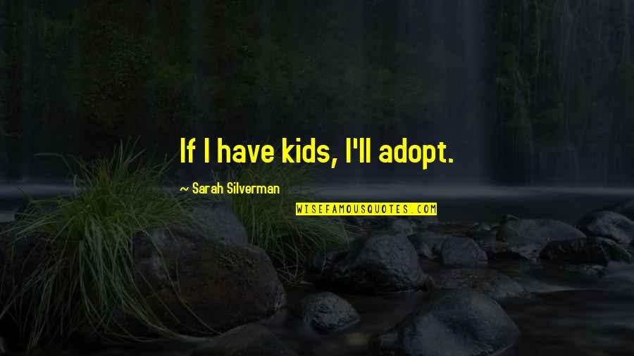 Funny Backstabber Quotes By Sarah Silverman: If I have kids, I'll adopt.