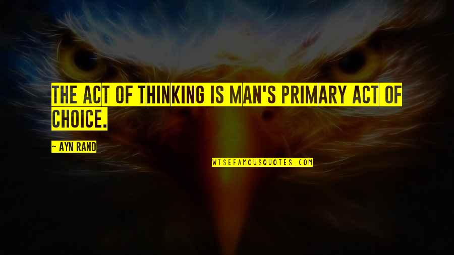 Funny Bad Idea Quotes By Ayn Rand: The act of thinking is man's primary act