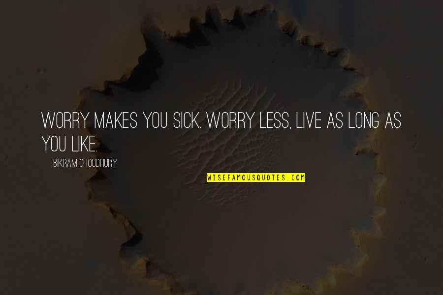 Funny Bad Roommate Quotes By Bikram Choudhury: Worry makes you sick. Worry less, live as