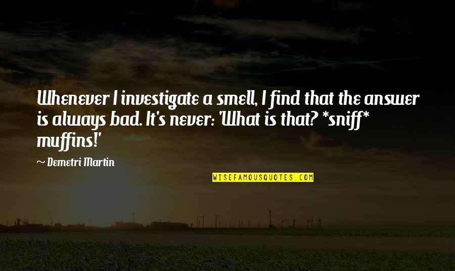 Funny Bad Smell Quotes By Demetri Martin: Whenever I investigate a smell, I find that Funny Bad Smell Quotes By Demetri Martin: Whenever I investigate a smell, I find that