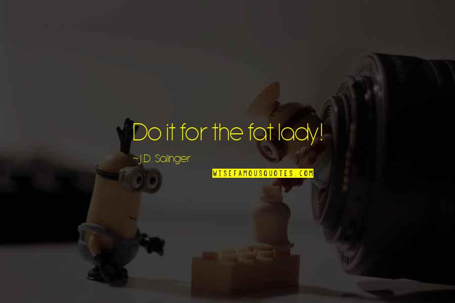 Funny Bad Smell Quotes By J.D. Salinger: Do it for the fat lady! Funny Bad Smell Quotes By J.D. Salinger: Do it for the fat lady!
