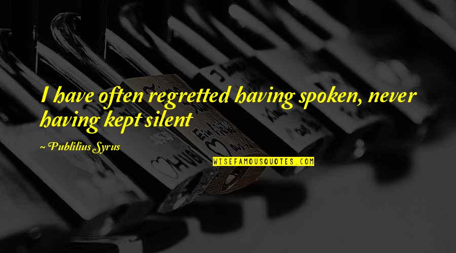 Funny Bad Smell Quotes By Publilius Syrus: I have often regretted having spoken, never having