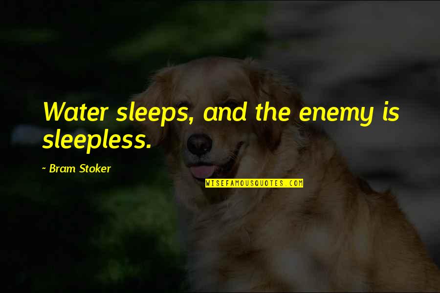 Funny Badass Love Quotes By Bram Stoker: Water sleeps, and the enemy is sleepless. Funny Badass Love Quotes By Bram Stoker: Water sleeps, and the enemy is sleepless.