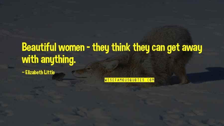 Funny Badass Quotes By Elizabeth Little: Beautiful women - they think they can get