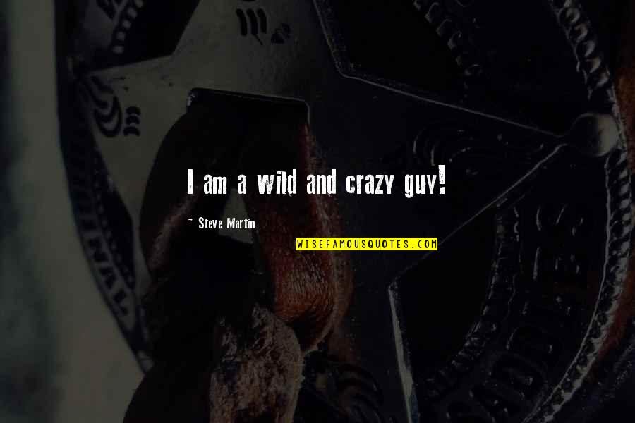 Funny Badass Quotes By Steve Martin: I am a wild and crazy guy!