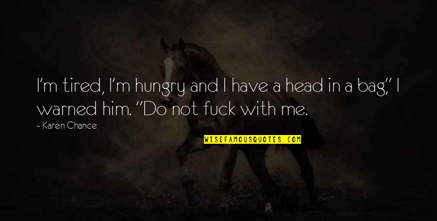 Funny Bag Quotes By Karen Chance: I'm tired, I'm hungry and I have a