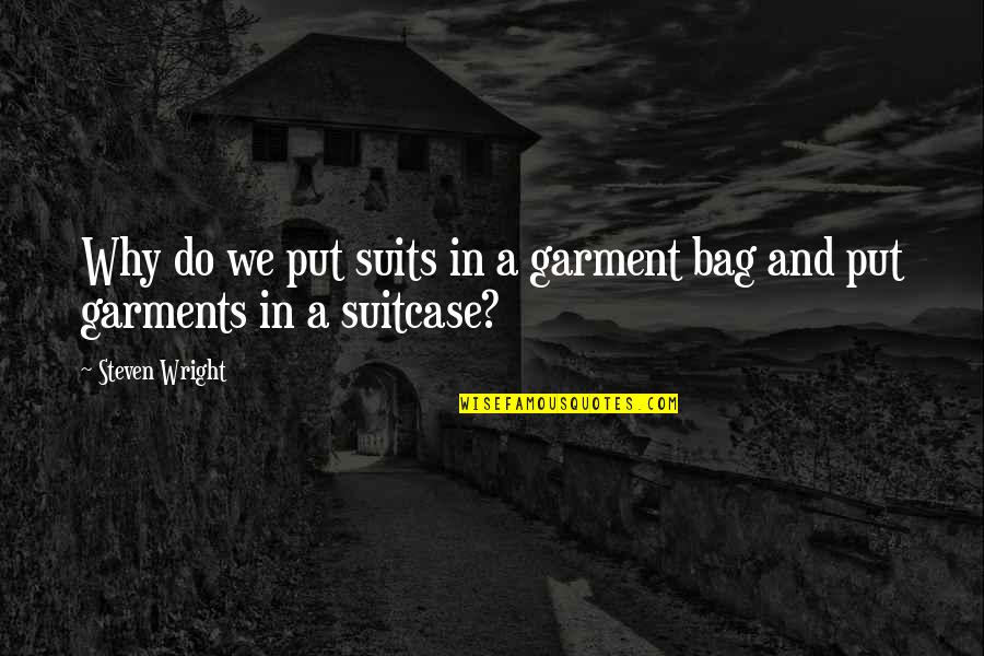 Funny Bag Quotes By Steven Wright: Why do we put suits in a garment