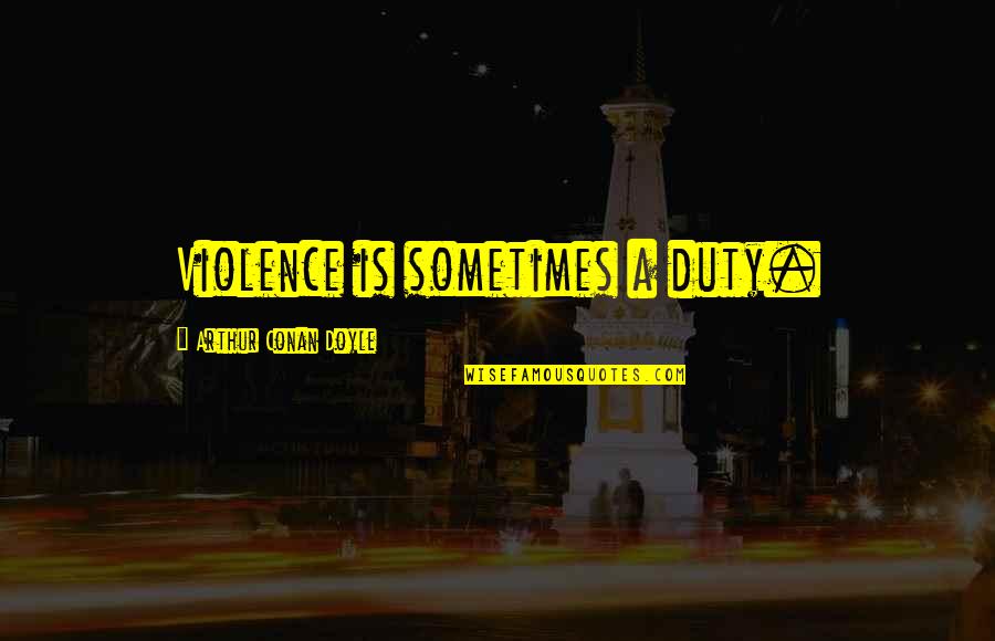 Funny Bahamas Quotes By Arthur Conan Doyle: Violence is sometimes a duty.