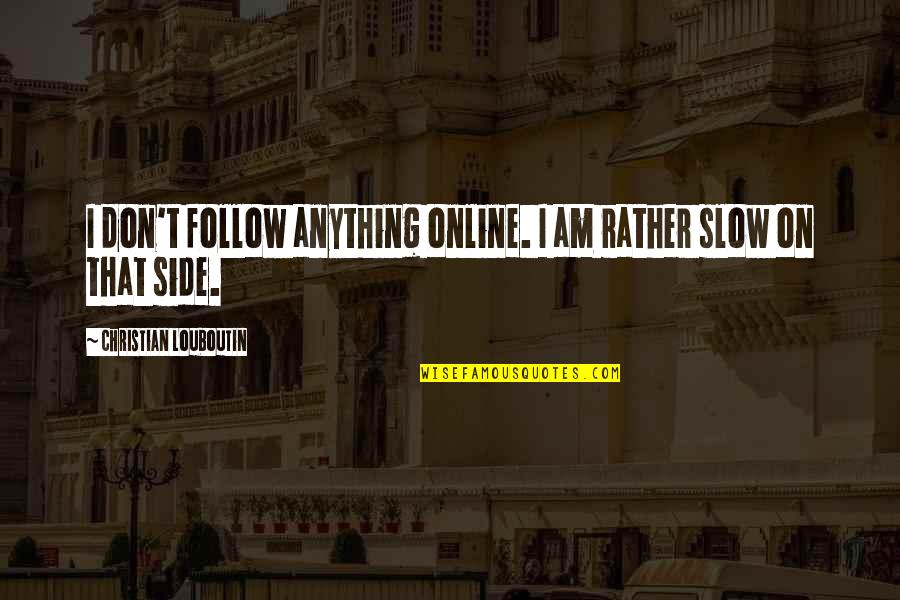 Funny Bake Sale Quotes By Christian Louboutin: I don't follow anything online. I am rather